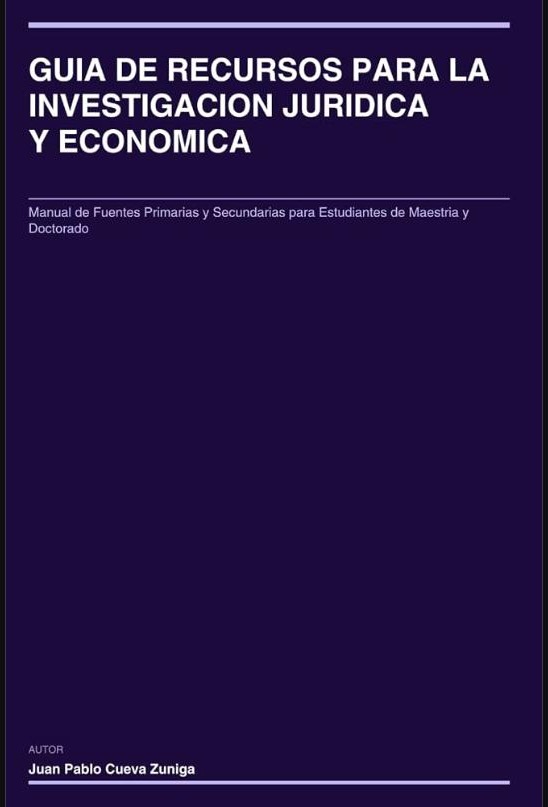 Guía de Recursos para la Investigación Jurídica y Económica: Manual de Fuentes Primarias y Secundarias para Estudiantes de Maestría y Doctorado