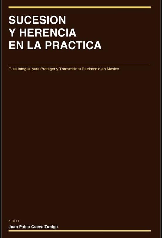 SUCESION Y HERENCIA EN LA PRACTICA: Guia Integral para Proteger y Transmitir tu Patrimonio en Mexico