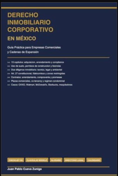DERECHO INMOBILIARIO CORPORATIVO EN MÉXICO: Guía Práctica para Empresas Comerciales y Cadenas de Expansión