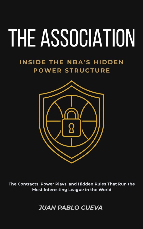 The Association: Inside the NBA's Hidden Power Structure: The Contracts, Power Plays, and Hidden Rules That Run the Most Interesting League in the World