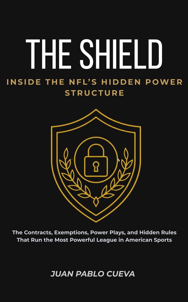 The Shield: Inside the NFL's Hidden Power Structure: The Contracts, Exemptions, Power Plays, and Hidden Rules That Run the Most Powerful League in American Sports